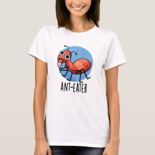 Ant-eater Funny Ant Pun T-Shirt