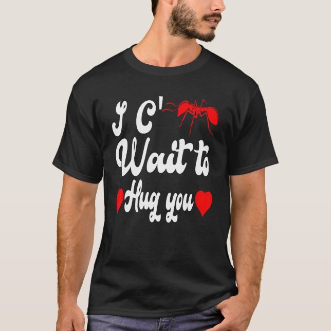 Ant   For Couples Can't Wait To Hug You Valentines T-Shirt (Front)