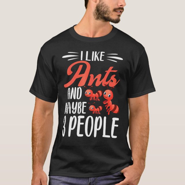 Ant I Like Ants And Maybe 3 People T-Shirt (Front)