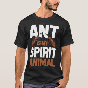 Ant Is My Spirit Animal I Ant Farm I Ant T-Shirt