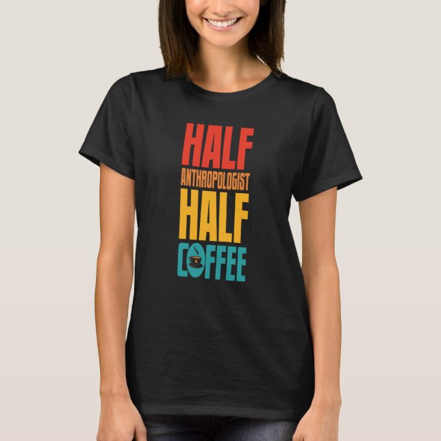 Anthrophologist  For Coffee T-Shirt (Front)