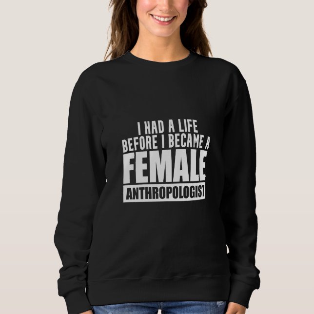 Anthropologist Had A Life Anthropology Student Tea Sweatshirt (Front)