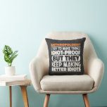 Anthropologist I Try To Make Things Idiot Funny  Cushion<br><div class="desc">Funny Anthropologist Sayings "Anthropologist I Try To Make Things Idiot Proof But They Keep Making Better Idiots". Grab this Funny Anthropologist design as a funny gifts for an awesome mum,  dad or friend.</div>