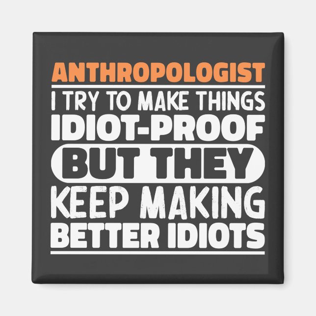 Anthropologist I Try To Make Things Idiot Funny  Magnet (Front)