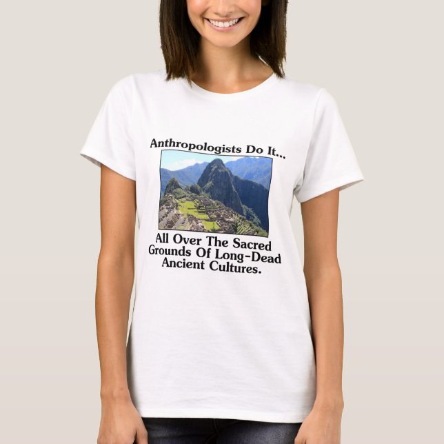 Anthropologists Do It... All Over Sacred Grounds.. T-Shirt (Front)