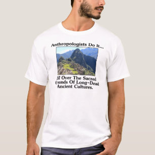 Anthropologists Do It... All Over Sacred Grounds.. T-Shirt