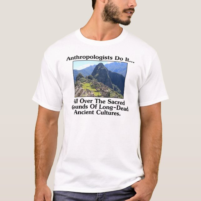 Anthropologists Do It... All Over Sacred Grounds.. T-Shirt (Front)
