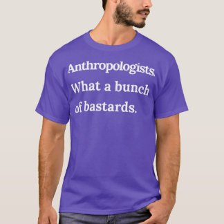Anthropologists What a Bunch of Bastards White Tex T-Shirt