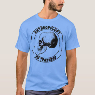 Anthropology in Training 1 T-Shirt