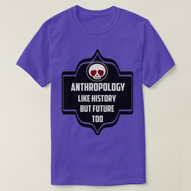 ANTHROPOLOGY LIKE HISTORY BUT FUTURE TOO T-Shirt (Design Front)