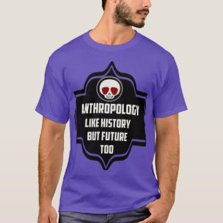 ANTHROPOLOGY LIKE HISTORY BUT FUTURE TOO T-Shirt