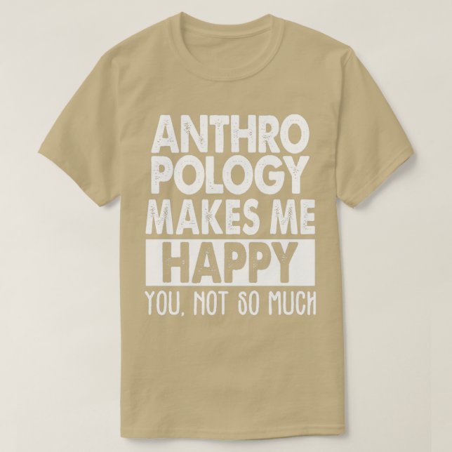 Anthropology makes me happy 2 T-Shirt (Design Front)