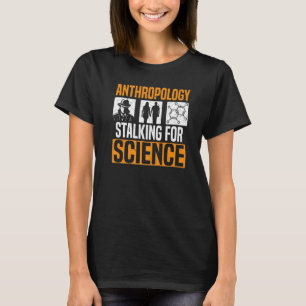 Anthropology Stalking For Science Anthropologist T-Shirt