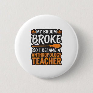 Anthropology Teacher Halloween Broom Broke 6 Cm Round Badge