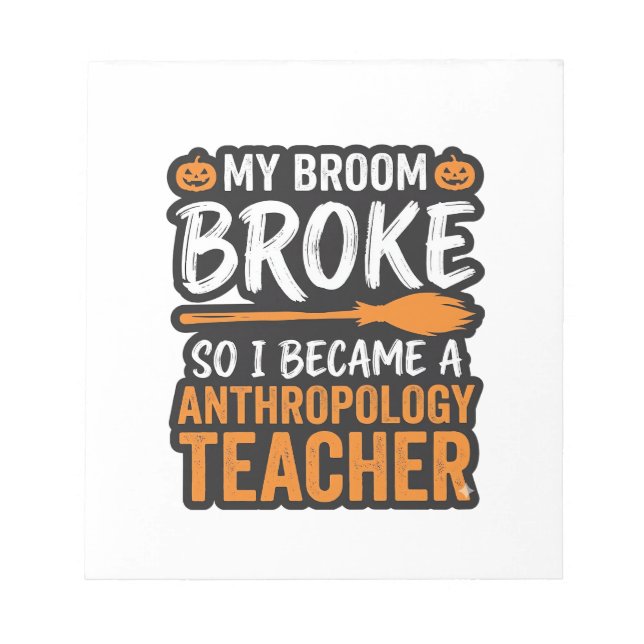 Anthropology Teacher Halloween Broom Broke Notepad (Front)