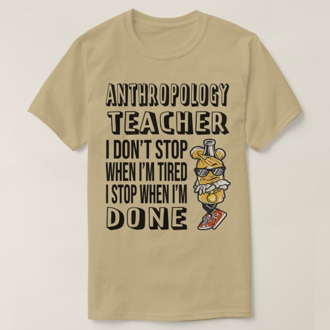 Anthropology Teacher I Donx27t Stop When Ix27m Tir T-Shirt (Design Front)