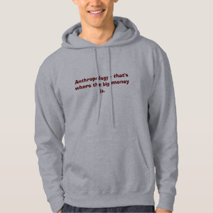 Anthropology - that's where the big money is. hoodie