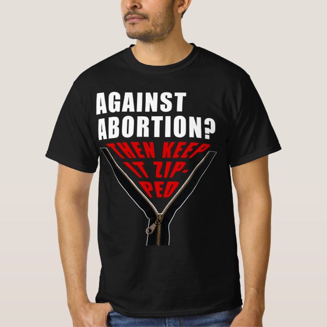 Anti abortion? Keep it zipped T-Shirt (Front)