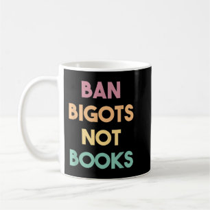 Anti Censorship Ban Bigots Not Books Banned Books Coffee Mug