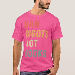Anti Censorship Ban Bigots Not Books Banned Books T-Shirt