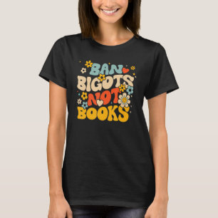 Anti Censorship Ban Bigots Not Books Banned Books  T-Shirt