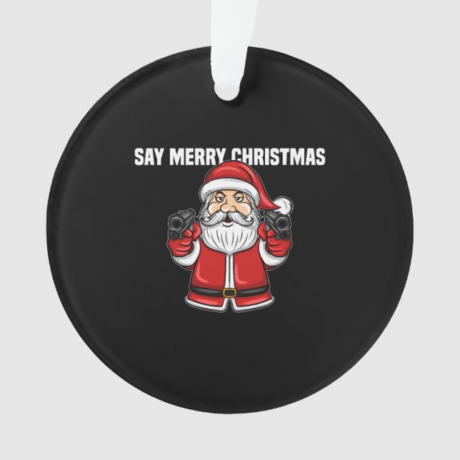 Anti Christmas Say Merry Christmas Santa With Guns Ornament (Front)