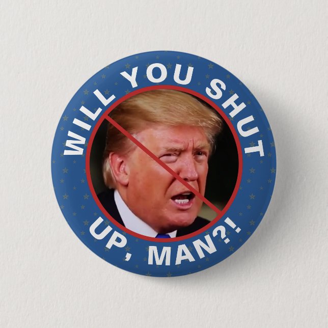 Anti Donald Trump Biden Quote Will You Shut Up Man 6 Cm Round Badge (Front)