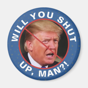 Anti Donald Trump Biden Quote Will You Shut Up Man Magnet