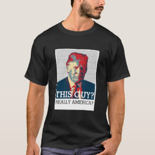 Anti Donald Trump   This Guy? Really America? T-Shirt