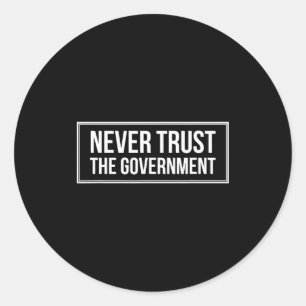 Anti Government Tees Never Trust The Government -  Classic Round Sticker