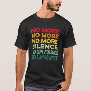 Anti Gun No More Silence End Gun Violence T-Shirt