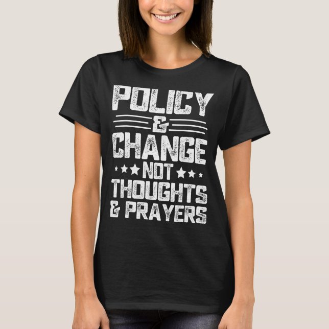 Anti Gun Policy & Change Not Thoughts & Prayers We T-Shirt (Front)
