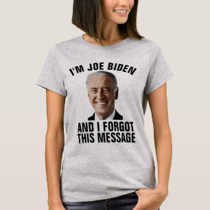 ANTI JOE BIDEN, FORGOT THIS MESSAGE T-SHIRTS