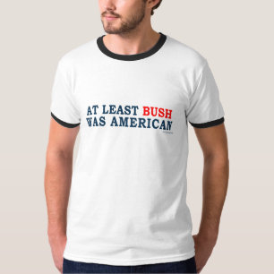 anti Obama "At Least Bush Was American" T-shirt