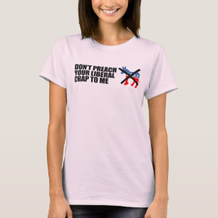 Anti-Obama - DONT PREACH YOUR LIBERAL CRAP T-Shirt