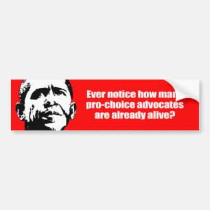 Anti-Obama - ever notice how pro-choice advocates Bumper Sticker