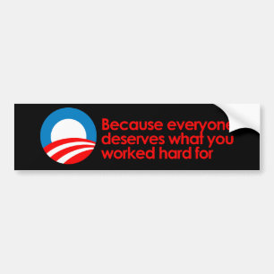 Anti-Obama - Everyone deserves what you work hard Bumper Sticker