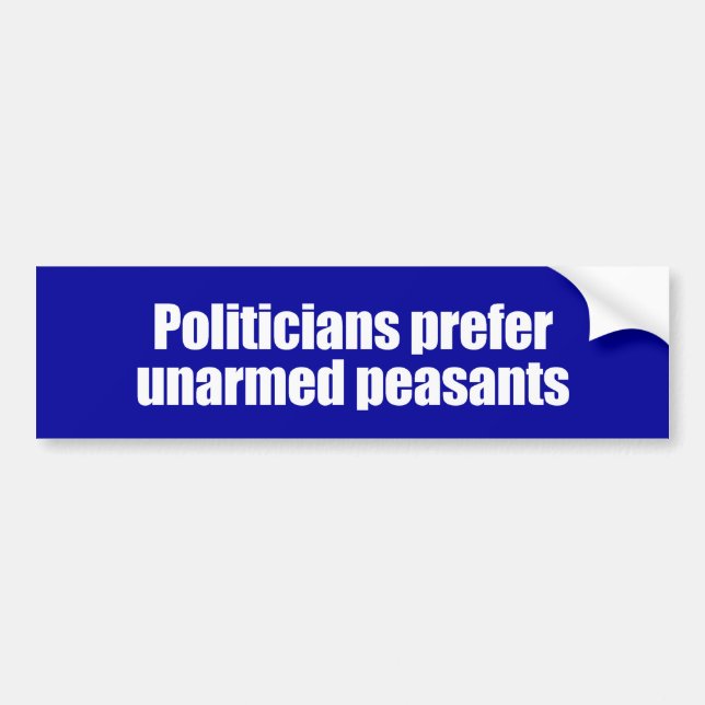 ANTI-OBAMA- Politicians prefer unarmed Presidents  Bumper Sticker (Front)