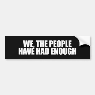 ANTI-OBAMA- We the people have had enough Bumper Sticker