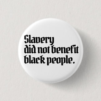 Anti-RacismSlavery did not benefit black peopl 3 Cm Round Badge