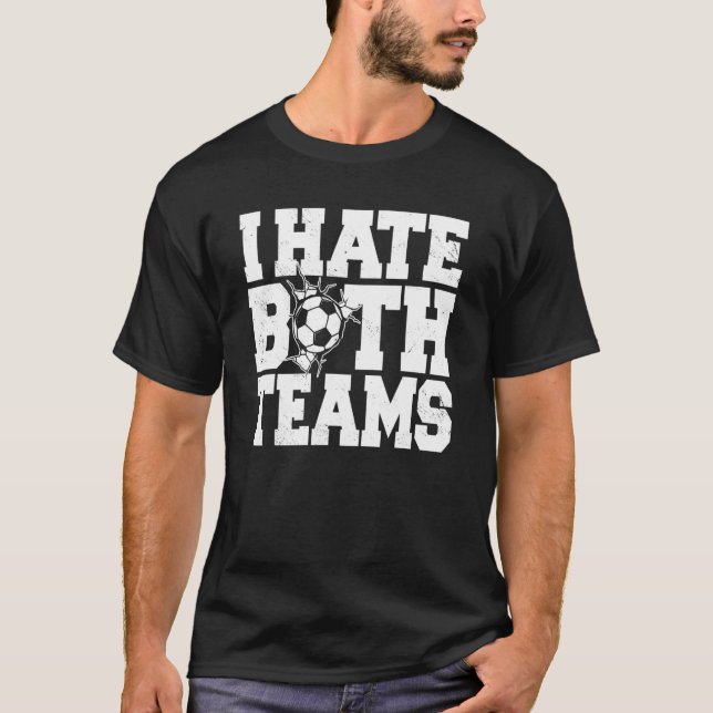 Anti soccer Fans  I hate both teams T-Shirt (Front)