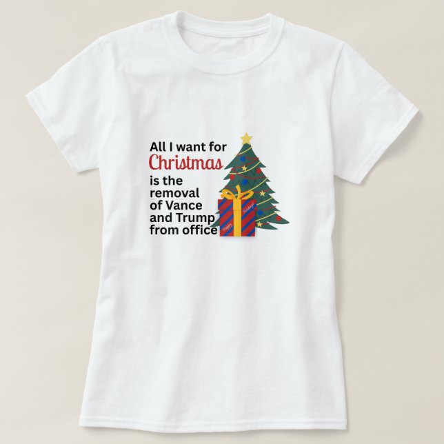 Anti-Trump All I Want for Christmas Impeach Remove T-Shirt (Design Front)