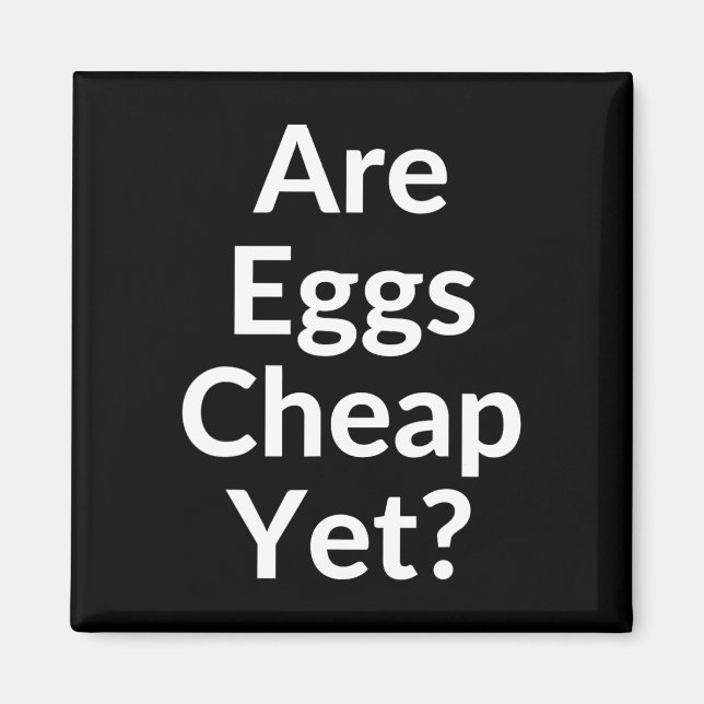 Anti-trump Are Eggs Cheap Yet  Magnet (Front)
