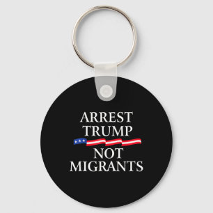 Anti Trump - Arrest Trump Not Migrants 2 Key Ring