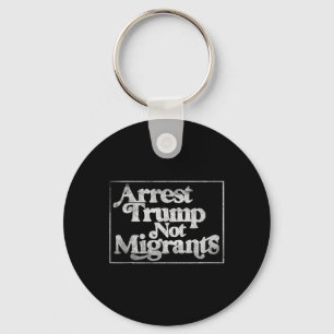 Anti Trump - Arrest Trump Not Migrants 3  Key Ring