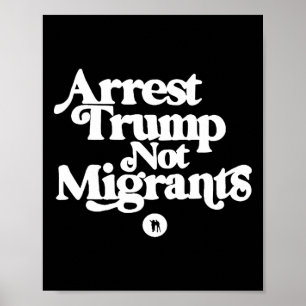 Anti Trump - Arrest Trump Not Migrants 5 Poster