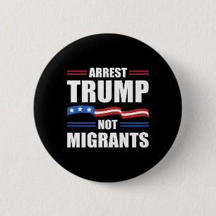 Anti Trump - Arrest Trump Not Migrants Funny Polit 6 Cm Round Badge