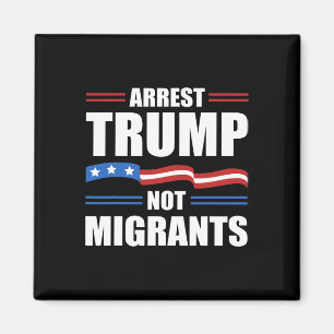 Anti Trump - Arrest Trump Not Migrants Funny Polit Magnet