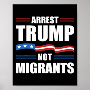 Anti Trump - Arrest Trump Not Migrants Funny Polit Poster