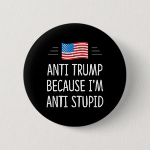 Anti Trump - Because I'm Anti Stupid -  6 Cm Round Badge